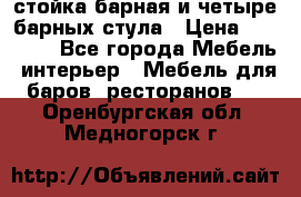 стойка барная и четыре барных стула › Цена ­ 20 000 - Все города Мебель, интерьер » Мебель для баров, ресторанов   . Оренбургская обл.,Медногорск г.